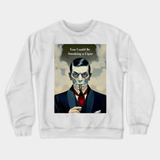 Smoke Cigars: You Could Be Smoking a Cigar Crewneck Sweatshirt